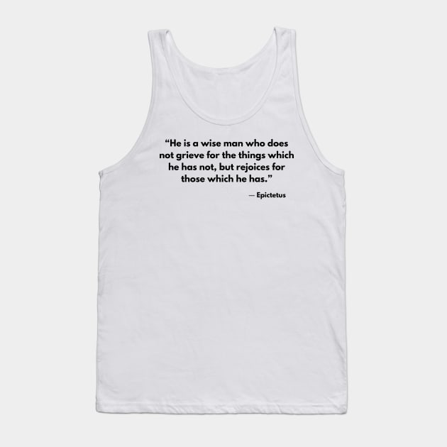 “He is a wise man who does not grieve for the things which he has not, but rejoices for those which he has.” Epictetus Tank Top by ReflectionEternal